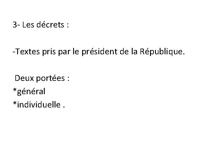3 - Les décrets : -Textes pris par le président de la République. Deux