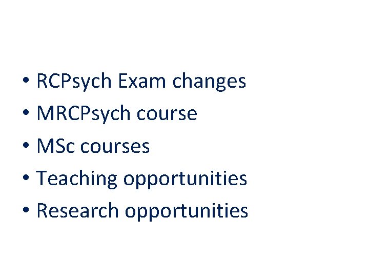  • RCPsych Exam changes • MRCPsych course • MSc courses • Teaching opportunities