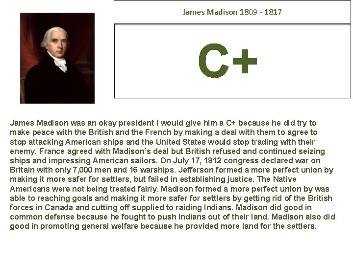 James Madison 1809 - 1817 C+ James Madison was an okay president I would