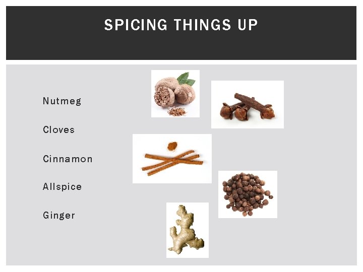 SPICING THINGS UP Nutmeg Cloves Cinnamon Allspice Ginger 