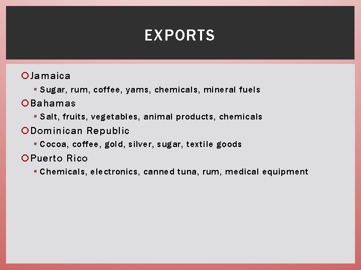 EXPORTS Jamaica § Sugar, rum, coffee, yams, chemicals, mineral fuels Bahamas § Salt, fruits,