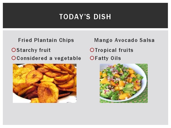 TODAY’S DISH Fried Plantain Chips Starchy fruit Considered a vegetable Mango Avocado Salsa Tropical