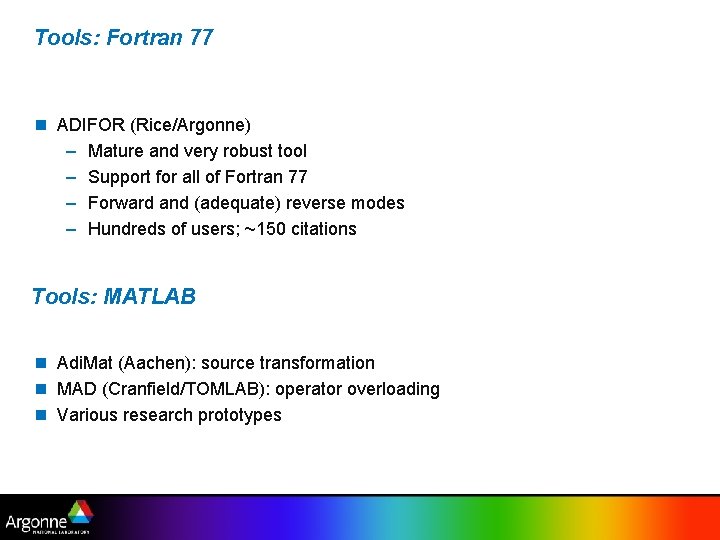 Tools: Fortran 77 n ADIFOR (Rice/Argonne) – Mature and very robust tool – Support