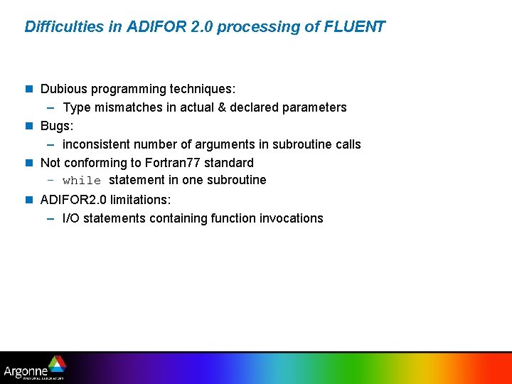Difficulties in ADIFOR 2. 0 processing of FLUENT n Dubious programming techniques: – Type