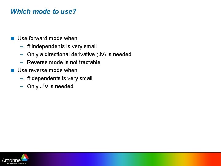 Which mode to use? n Use forward mode when – # independents is very