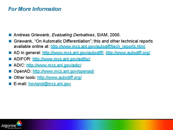 For More Information n Andreas Griewank, Evaluating Derivatives, SIAM, 2000. n Griewank, “On Automatic