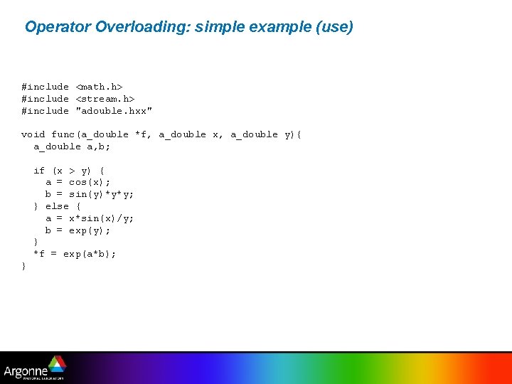 Operator Overloading: simple example (use) #include <math. h> #include <stream. h> #include "adouble. hxx"