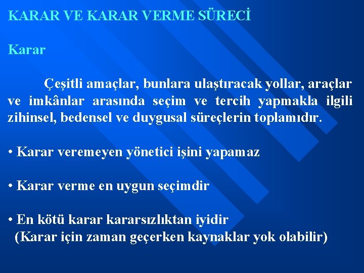 KARAR VERME SÜRECİ Karar Çeşitli amaçlar, bunlara ulaştıracak yollar, araçlar ve imkânlar arasında seçim