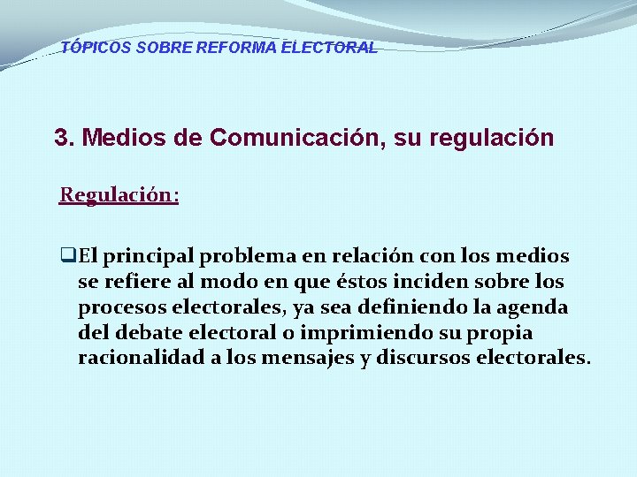 TÓPICOS SOBRE REFORMA ELECTORAL 3. Medios de Comunicación, su regulación Regulación: q El principal