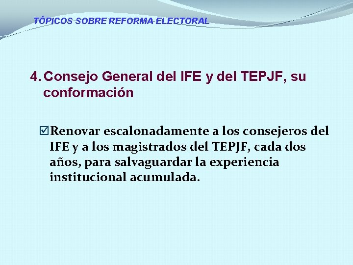 TÓPICOS SOBRE REFORMA ELECTORAL 4. Consejo General del IFE y del TEPJF, su conformación
