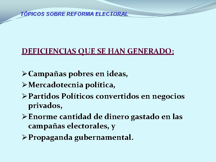 TÓPICOS SOBRE REFORMA ELECTORAL DEFICIENCIAS QUE SE HAN GENERADO: Ø Campañas pobres en ideas,