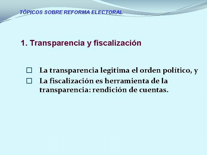 TÓPICOS SOBRE REFORMA ELECTORAL 1. Transparencia y fiscalización � La transparencia legitima el orden