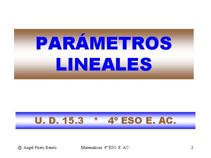 PARÁMETROS LINEALES U. D. 15. 3 * 4º ESO E. AC. @ Angel Prieto