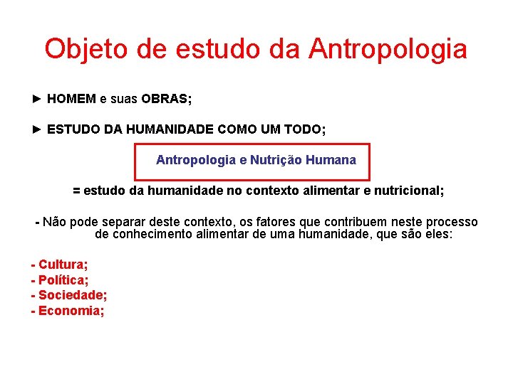 Objeto de estudo da Antropologia ► HOMEM e suas OBRAS; ► ESTUDO DA HUMANIDADE