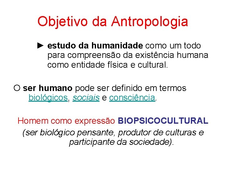 Objetivo da Antropologia ► estudo da humanidade como um todo para compreensão da existência