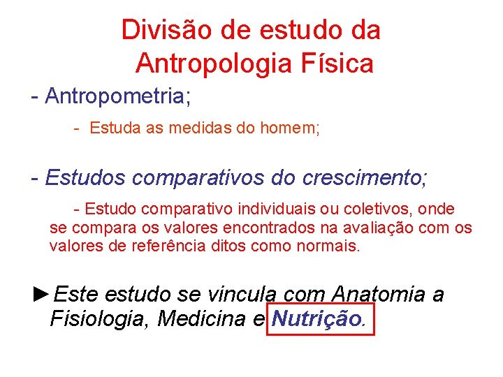 Divisão de estudo da Antropologia Física - Antropometria; - Estuda as medidas do homem;