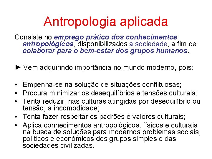 Antropologia aplicada Consiste no emprego prático dos conhecimentos antropológicos, disponibilizados a sociedade, a fim