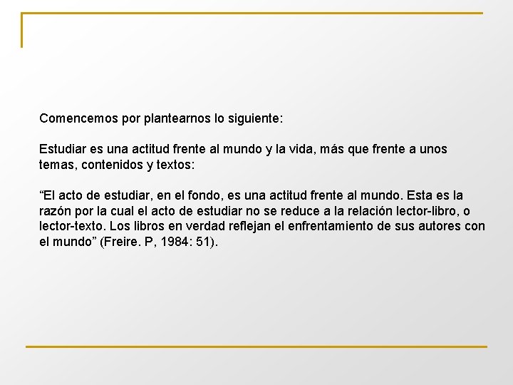 Comencemos por plantearnos lo siguiente: Estudiar es una actitud frente al mundo y la