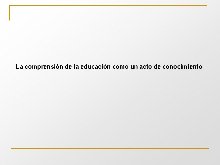 La comprensión de la educación como un acto de conocimiento 