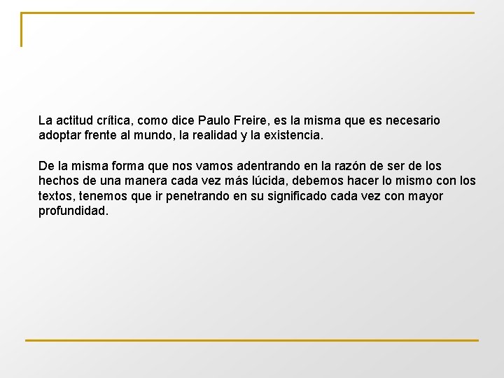 La actitud crítica, como dice Paulo Freire, es la misma que es necesario adoptar