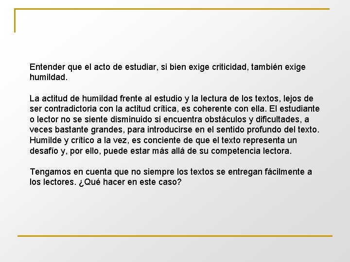 Entender que el acto de estudiar, si bien exige criticidad, también exige humildad. La