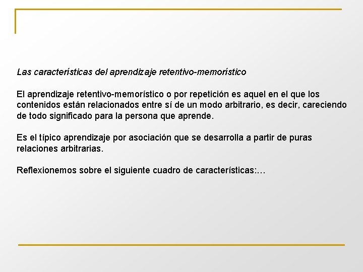 Las características del aprendizaje retentivo-memorístico El aprendizaje retentivo-memorístico o por repetición es aquel en