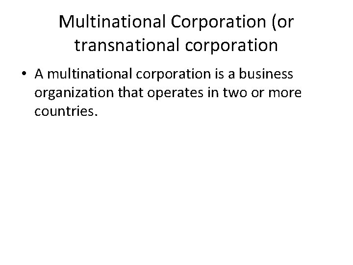 Multinational Corporation (or transnational corporation • A multinational corporation is a business organization that