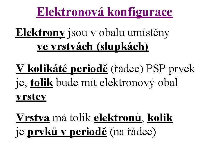 Elektronová konfigurace Elektrony jsou v obalu umístěny ve vrstvách (slupkách) V kolikáté periodě (řádce)