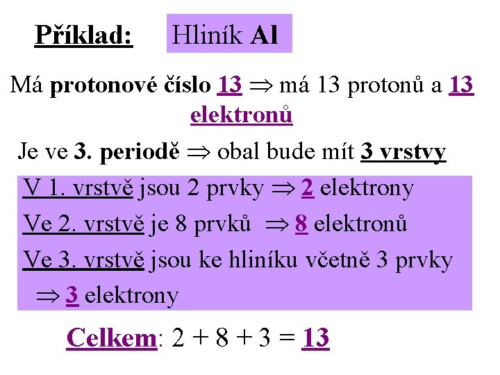 Příklad: Hliník Al Má protonové číslo 13 má 13 protonů a 13 elektronů Je