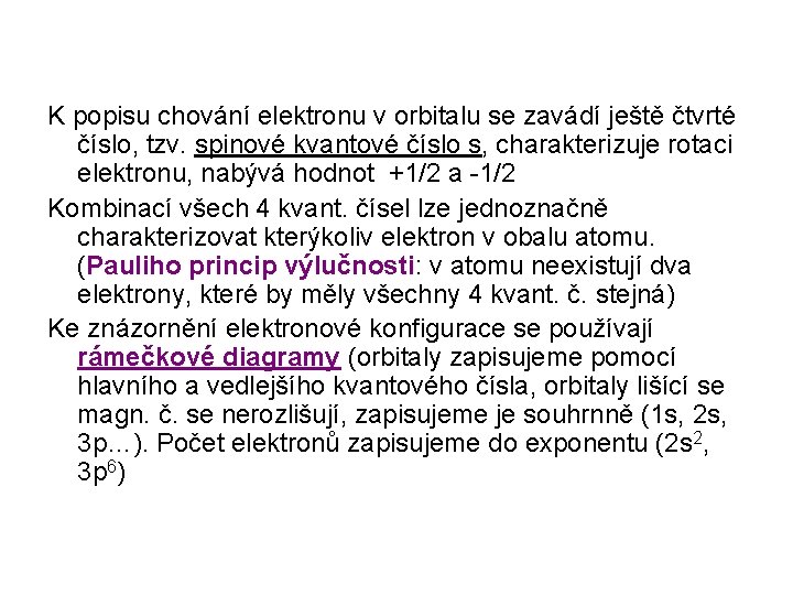 K popisu chování elektronu v orbitalu se zavádí ještě čtvrté číslo, tzv. spinové kvantové