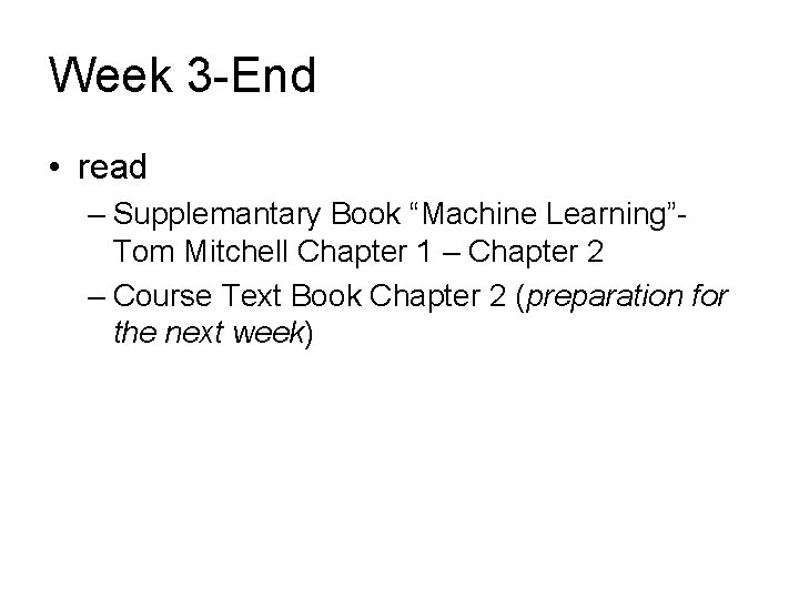 Week 3 -End • read – Supplemantary Book “Machine Learning”Tom Mitchell Chapter 1 –