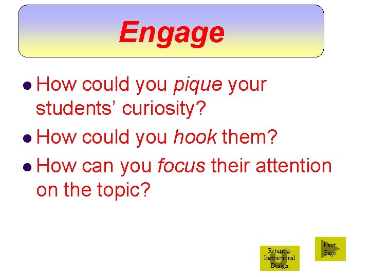 Engage l How could you pique your students’ curiosity? l How could you hook