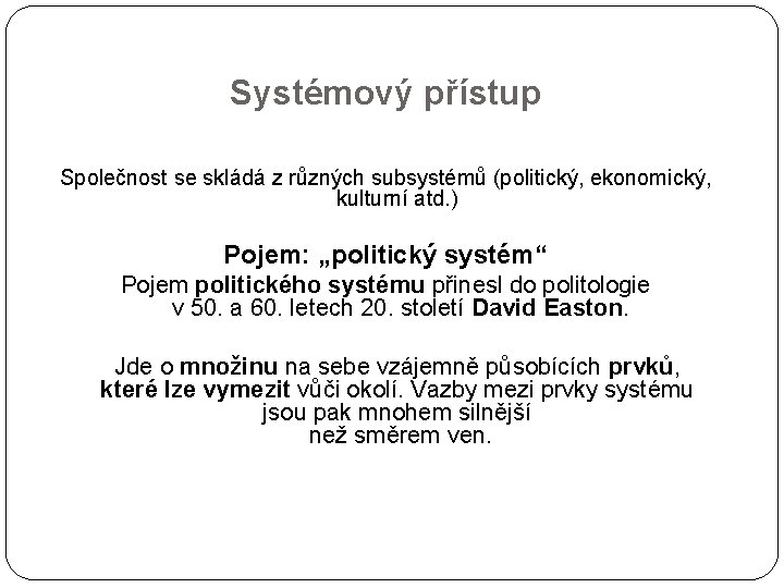 Systémový přístup Společnost se skládá z různých subsystémů (politický, ekonomický, kulturní atd. ) Pojem: