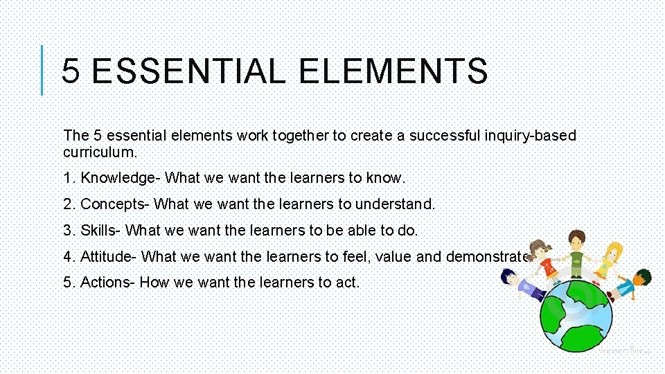 5 ESSENTIAL ELEMENTS The 5 essential elements work together to create a successful inquiry-based