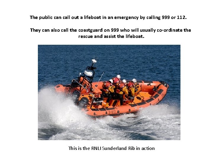 The public can call out a lifeboat in an emergency by calling 999 or