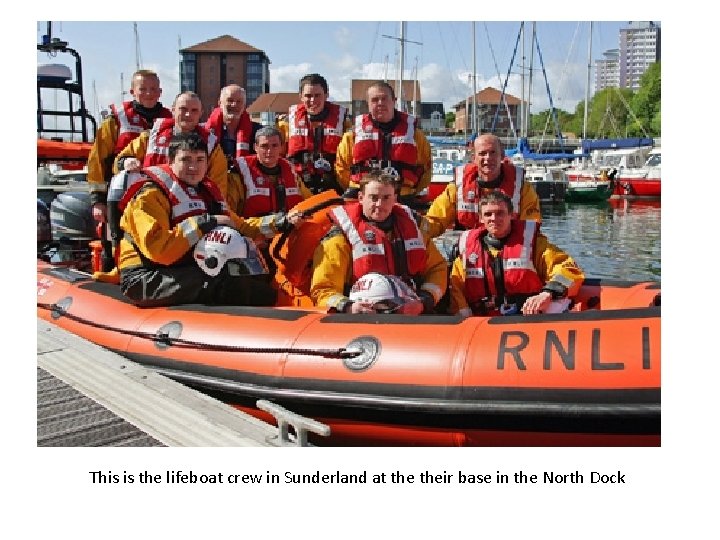 This is the lifeboat crew in Sunderland at their base in the North Dock