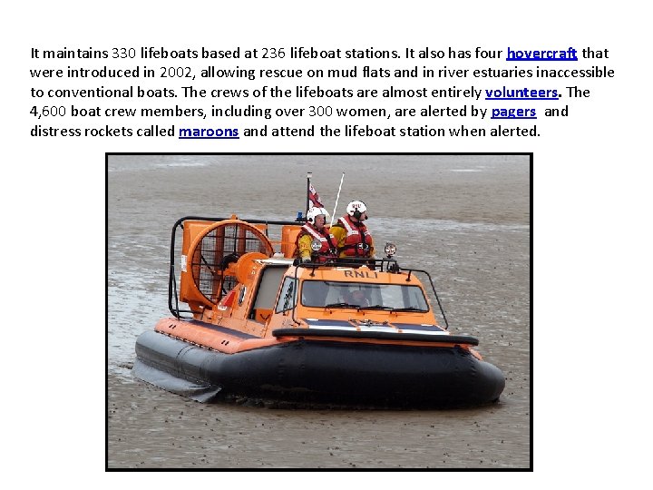 It maintains 330 lifeboats based at 236 lifeboat stations. It also has four hovercraft