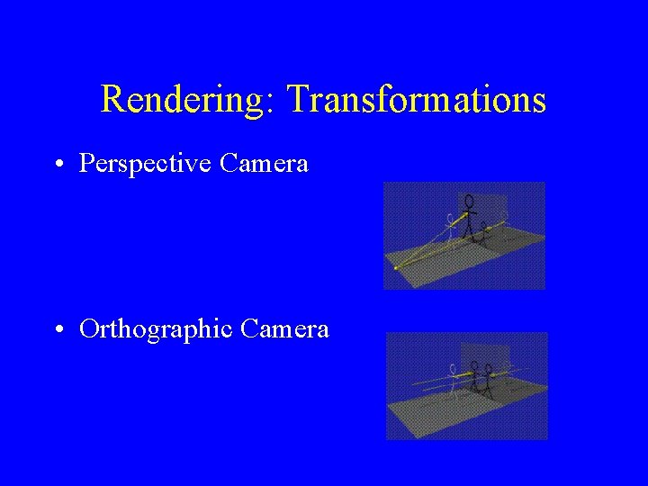 Rendering: Transformations • Perspective Camera • Orthographic Camera 