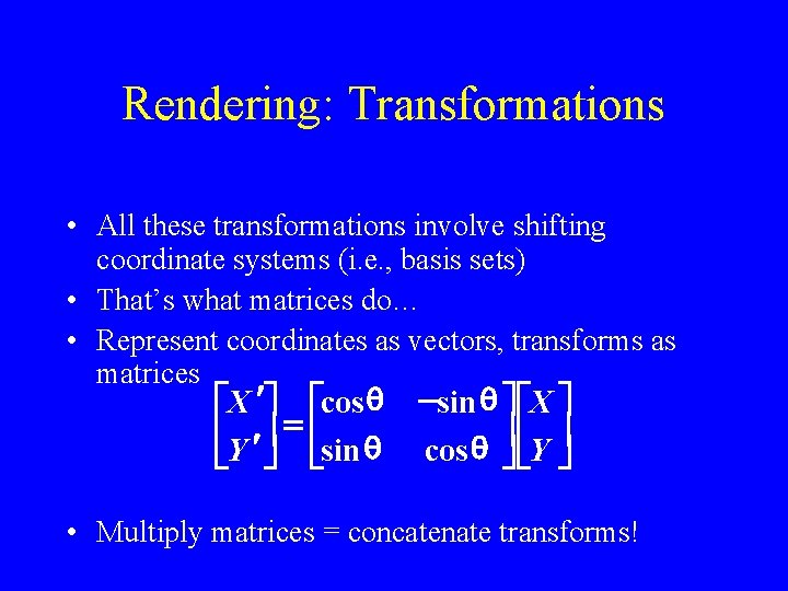 Rendering: Transformations • All these transformations involve shifting coordinate systems (i. e. , basis
