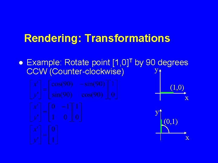 Rendering: Transformations l Example: Rotate point [1, 0]T by 90 degrees y CCW (Counter-clockwise)