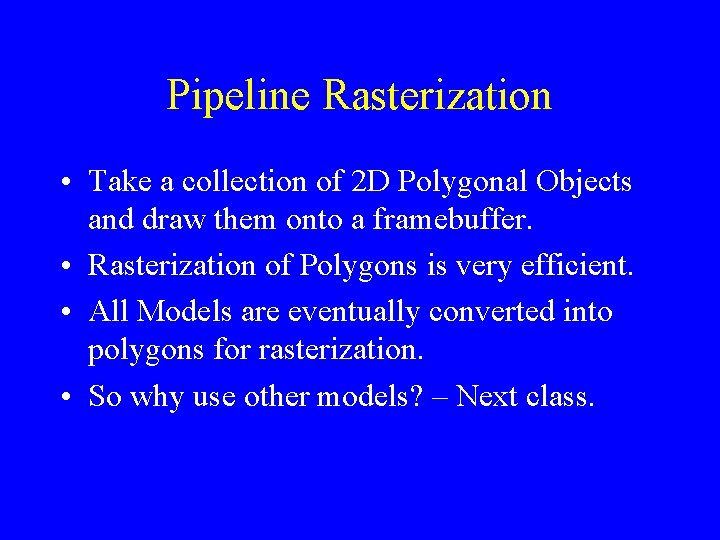 Pipeline Rasterization • Take a collection of 2 D Polygonal Objects and draw them