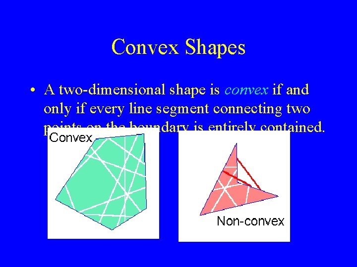 Convex Shapes • A two-dimensional shape is convex if and only if every line