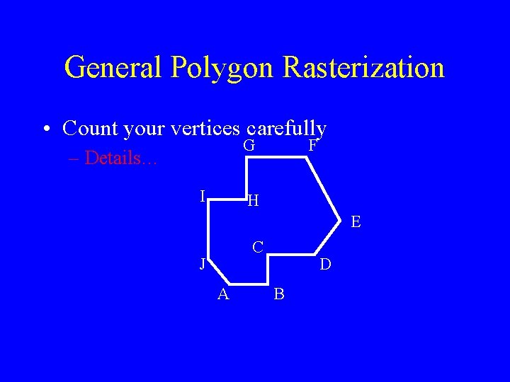 General Polygon Rasterization • Count your vertices carefully G – Details… I F H