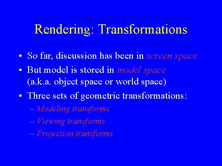 Rendering: Transformations • So far, discussion has been in screen space • But model