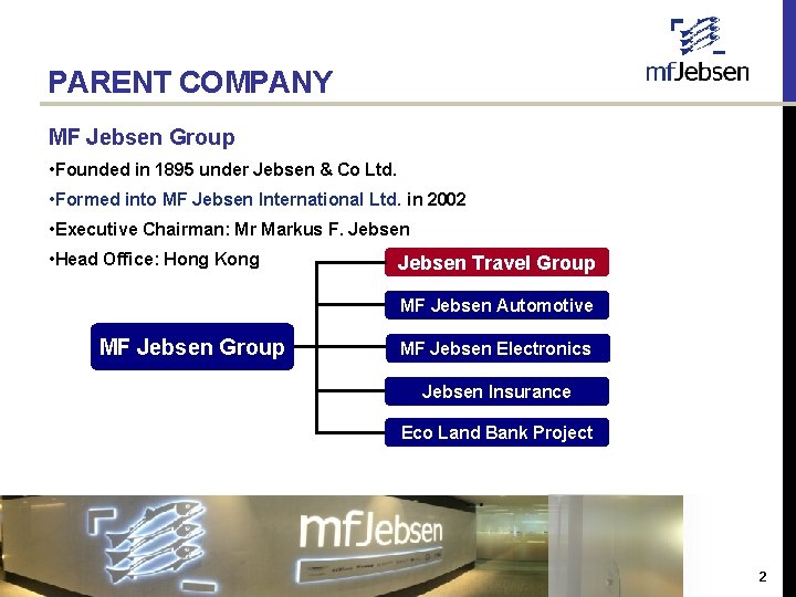 PARENT COMPANY MF Jebsen Group • Founded in 1895 under Jebsen & Co Ltd.