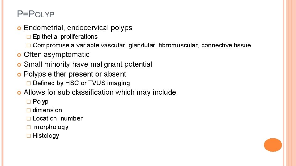 P=POLYP Endometrial, endocervical polyps � Epithelial proliferations � Compromise a variable vascular, glandular, fibromuscular,
