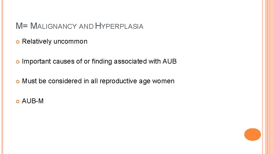 M= MALIGNANCY AND HYPERPLASIA Relatively uncommon Important causes of or finding associated with AUB