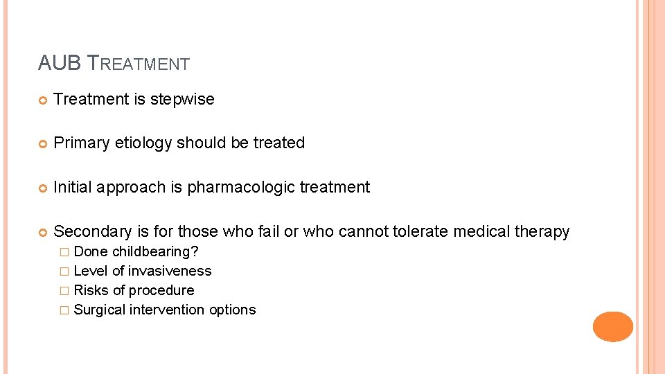 AUB TREATMENT Treatment is stepwise Primary etiology should be treated Initial approach is pharmacologic