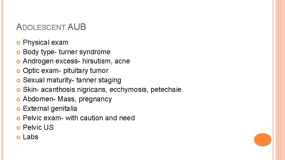 ADOLESCENT AUB Physical exam Body type- turner syndrome Androgen excess- hirsutism, acne Optic exam-