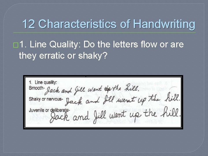 12 Characteristics of Handwriting � 1. Line Quality: Do the letters flow or are